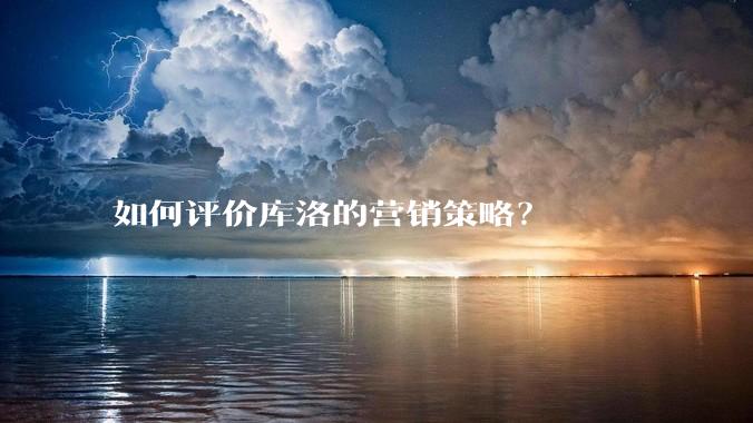 如何评价库洛的营销策略？