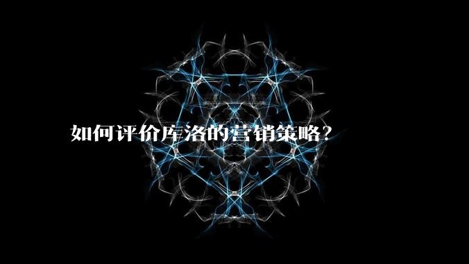 如何评价库洛的营销策略？